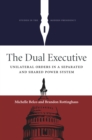 The Dual Executive : UnilateralOrders in a Separated and Shared Power System - Book