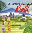 An Artist's Journey to Bali : The Island of Art, Magic and Mystery - Book