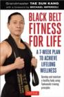 Black Belt Fitness for Life : A 7-Week Plan to Achieve Lifelong Wellness - Book