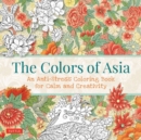 The Colors of Asia : An Anti-Stress Coloring Book for Calm and Creativity - Book