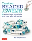 Creative Beaded Jewelry : 33 Exquisite Designs Inspired by the Arts of China, Japan, India and Tibet - Book