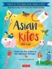 Asian Kites for Kids : Make and Fly Your Own Asian Kites Easy Step-by-Step Instructions for 15 Colorful Kites - Book