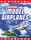 Origami Model Airplanes : Create Amazingly Detailed Model Airplanes Using Basic Origami Techniques!: Origami Book with 23 Designs & Plane Histories - Book