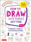 How to Draw Anything Anytime : A Beginner's Guide to Cute and Easy Doodles (over 1,000 illustrations) - Book