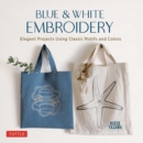Blue & White Embroidery : Elegant Projects Using Classic Motifs and Colors (7 stitching techniques and 30 projects included) - Book