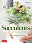 Succulents Made Easy : A Beginner's Guide (Featuring 200 Varieties) - Book