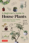 A Beginner's Guide to House Plants : Creating Beautiful and Healthy Green Spaces in Your Home - Book