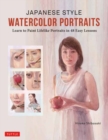 Japanese Style Watercolor Portraits : Learn to Paint Lifelike Portraits in 48 Easy Lessons (With Over 400 Illustrations) - Book