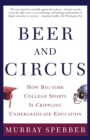 Beer and Circus : How Big-time College Sports is Crippling Undergraduate Education - Book