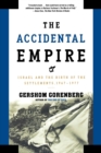 The Accidental Empire : Israel and the Birth of the Settlements 1967-1977 - Book