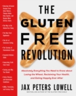 The Gluten-Free Revolution : Absolutely Everything You Need to Know about Losing the Wheat, Reclaiming Your Health, and Eating Happily Ever After - Book