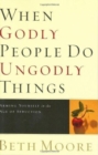 When Godly People Do Ungodly Things : Finding Authentic Restoration in the Age of Seduction - Book