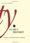 The End of Christianity : Finding a Good God in an Evil World - Book