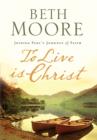 To Live Is Christ : Joining Paul's Journey of Faith - Beth Moore