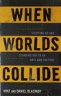 When Worlds Collide : Stepping Up and Standing Out in an Anti-God Culture - Book