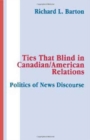 Ties That Blind in Canadian/american Relations : The Politics of News Discourse - Book