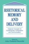 Rhetorical Memory and Delivery : Classical Concepts for Contemporary Composition and Communication - Book