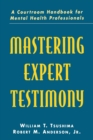 Mastering Expert Testimony : A Courtroom Handbook for Mental Health Professionals - Book