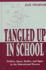 Tangled Up in School : Politics, Space, Bodies, and Signs in the Educational Process - Book