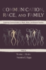 Communication, Race, and Family : Exploring Communication in Black, White, and Biracial Families - Book