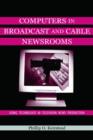 Computers in Broadcast and Cable Newsrooms : Using Technology in Television News Production - Book