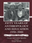 Fifty Years of Anthropology and Education 1950-2000 : A Spindler Anthology - Book