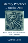 Literary Practices As Social Acts : Power, Status, and Cultural Norms in the Classroom - Book