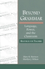 Beyond Grammar : Language, Power, and the Classroom: Resources for Teachers - Book