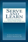 Serve and Learn : Implementing and Evaluating Service-learning in Middle and High Schools - Book