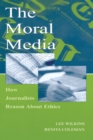 The Moral Media : How Journalists Reason About Ethics - Book