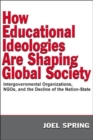 How Educational Ideologies Are Shaping Global Society : Intergovernmental Organizations, NGOs, and the Decline of the Nation-State - Book