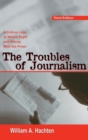The Troubles of Journalism : A Critical Look at What's Right and Wrong With the Press - Book