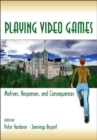 Playing Video Games : Motives, Responses, and Consequences - Book