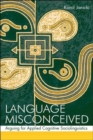 Language Misconceived : Arguing for Applied Cognitive Sociolinguistics - Book