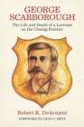 George Scarborough : The Life and Death of a Lawman on the Closing Frontier - Book