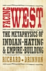Facing West : The Metaphysics of Indian-Hating and Empire-Building - Book