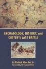 Archaeology, History, and Custer's Last Battle : The Little Big Horn Reexamined - Book