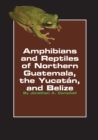 Amphibians and Reptiles of Northern Guatemala, the Yucatan, and Belize - Book