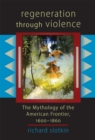Regeneration Through Violence : The Mythology of the American Frontier 1600-1860 - Book