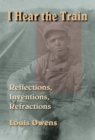 I Hear the Train : Reflections, Inventions, Refractions - Book