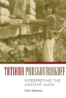 Tatiana Proskouriakoff : Interpreting the Ancient Maya - Book