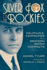 Silver Fox of the Rockies : Delphus E. Carpenter and Western Water Compacts - Book