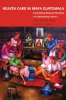 Health Care in Maya Guatemala : Confronting Medical Pluralism in a Developing Country - Book