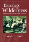 Bayonets in the Wilderness : Anthony Wayne’s Legion in the Old Northwest - Book