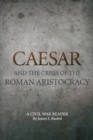 Caesar and the Crisis of the Roman Aristocracy : A Civil War Reader - Book