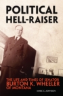 Political Hell-Raiser : The Life and Times of Senator Burton K. Wheeler of Montana - Book