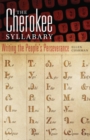 The Cherokee Syllabary : Writing the People’s Perseverance - Book