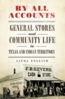 By All Accounts : General Stores and Community Life in Texas and Indian Territory - Book