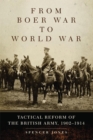 From Boer War to World War : Tactical Reform of the British Army, 1902-1914 - Book