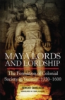 Maya Lords and Lordship : The Formation of Colonial Society in Yucatan, 1350-1600 - Book